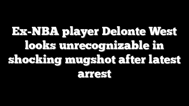 Ex-NBA player Delonte West looks unrecognizable in shocking mugshot after latest arrest