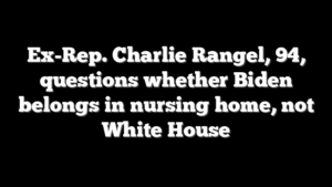 Ex-Rep. Charlie Rangel, 94, questions whether Biden belongs in nursing home, not White House