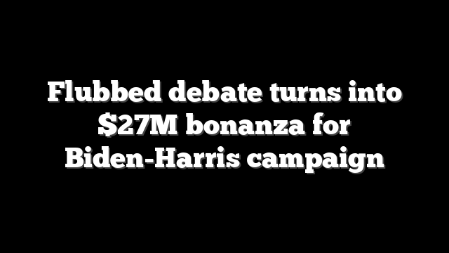 Flubbed debate turns into $27M bonanza for Biden-Harris campaign