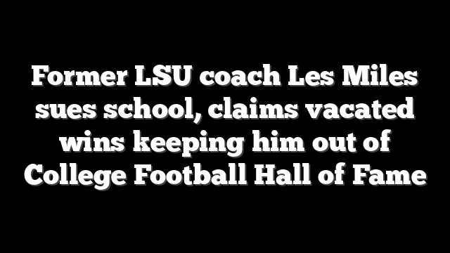 Former LSU coach Les Miles sues school, claims vacated wins keeping him out of College Football Hall of Fame