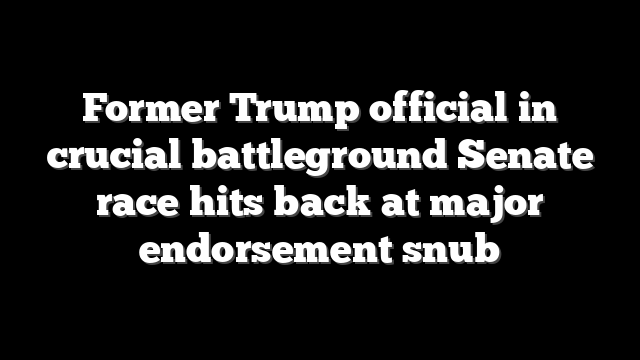 Former Trump official in crucial battleground Senate race hits back at major endorsement snub