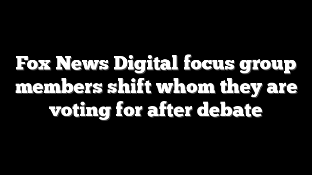 Fox News Digital focus group members shift whom they are voting for after debate