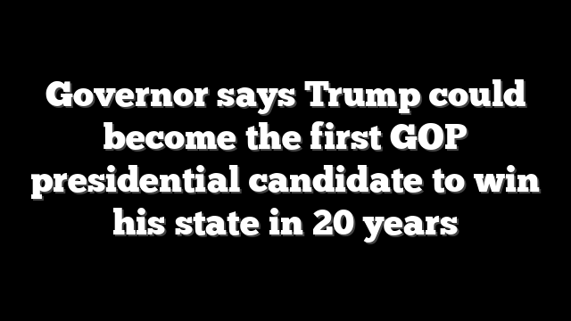 Governor says Trump could become the first GOP presidential candidate to win his state in 20 years