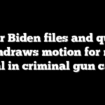 Hunter Biden files and quickly withdraws motion for new trial in criminal gun case