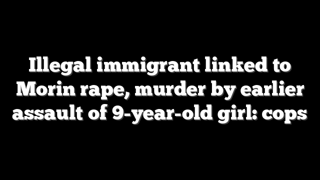 Illegal immigrant linked to Morin rape, murder by earlier assault of 9-year-old girl: cops
