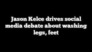 Jason Kelce drives social media debate about washing legs, feet
