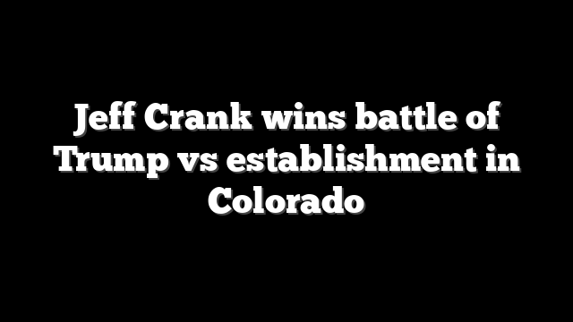 Jeff Crank wins battle of Trump vs establishment in Colorado