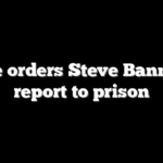 Judge orders Steve Bannon to report to prison