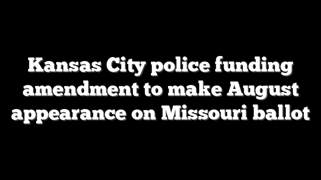 Kansas City police funding amendment to make August appearance on Missouri ballot