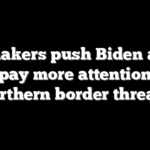 Lawmakers push Biden admin to pay more attention to northern border threats