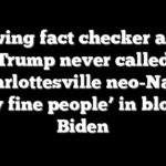Left wing fact checker admits Trump never called Charlottesville neo-Nazis ‘very fine people’ in blow to Biden