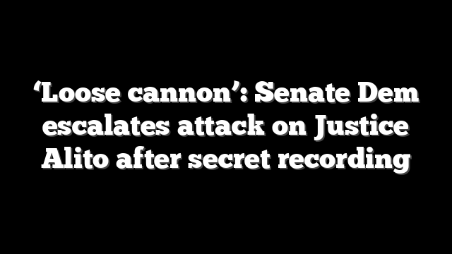‘Loose cannon’: Senate Dem escalates attack on Justice Alito after secret recording