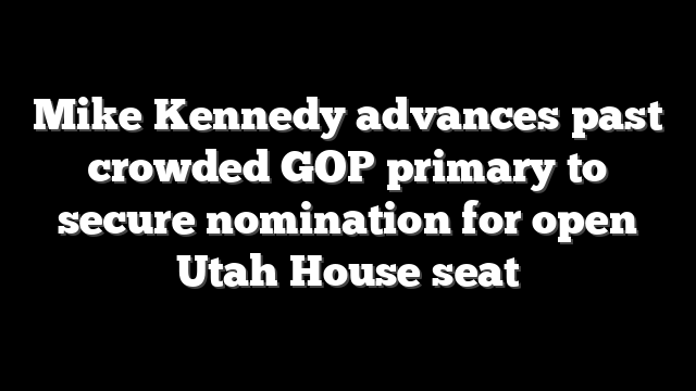 Mike Kennedy advances past crowded GOP primary to secure nomination for open Utah House seat