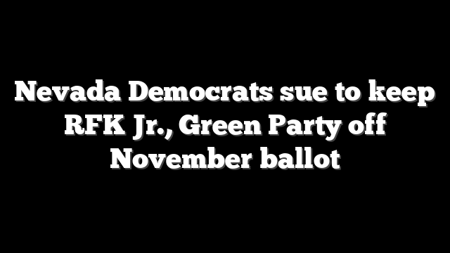 Nevada Democrats sue to keep RFK Jr., Green Party off November ballot