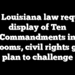 New Louisiana law requires display of Ten Commandments in classrooms, civil rights groups plan to challenge
