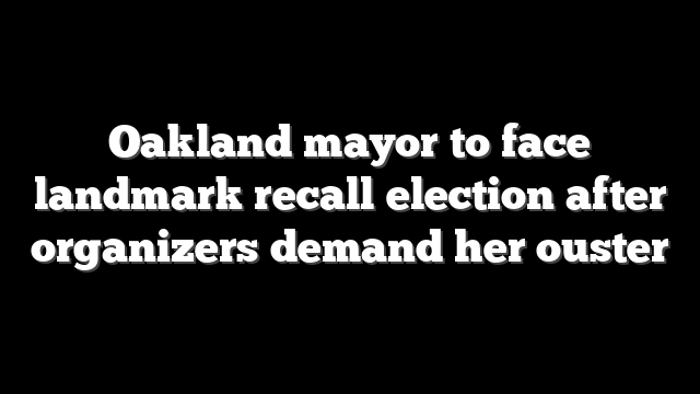 Oakland mayor to face landmark recall election after organizers demand her ouster