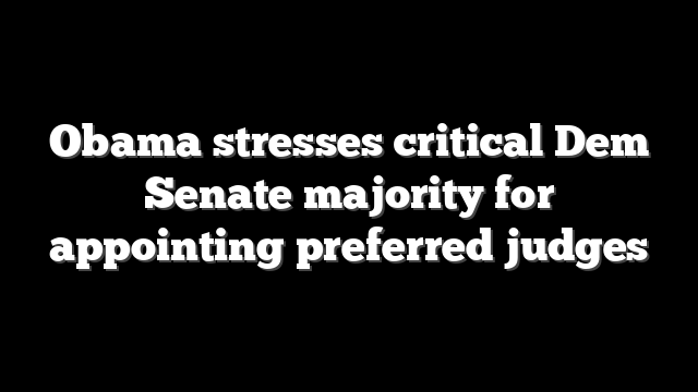 Obama stresses critical Dem Senate majority for appointing preferred judges