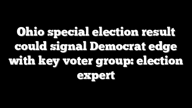 Ohio special election result could signal Democrat edge with key voter group: election expert