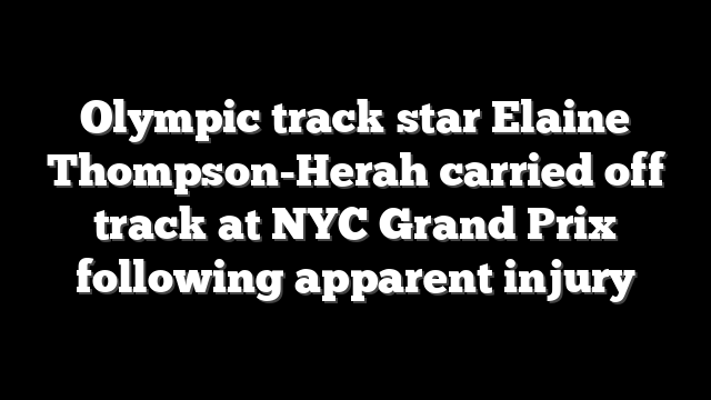 Olympic track star Elaine Thompson-Herah carried off track at NYC Grand Prix following apparent injury