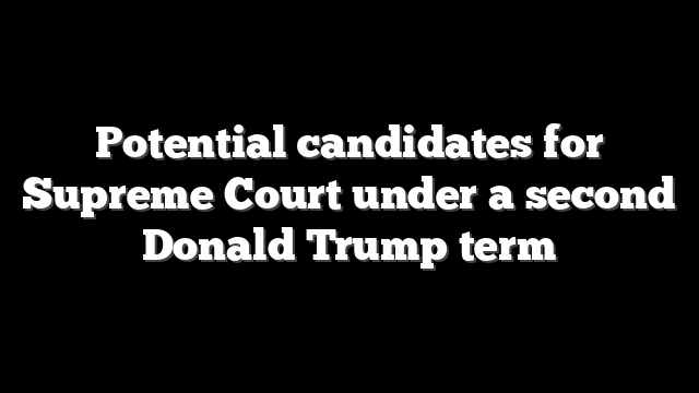 Potential candidates for Supreme Court under a second Donald Trump term