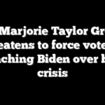 Rep Marjorie Taylor Greene threatens to force vote on impeaching Biden over border crisis