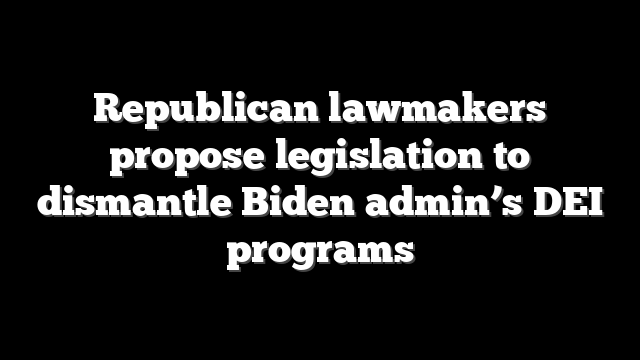 Republican lawmakers propose legislation to dismantle Biden admin’s DEI programs