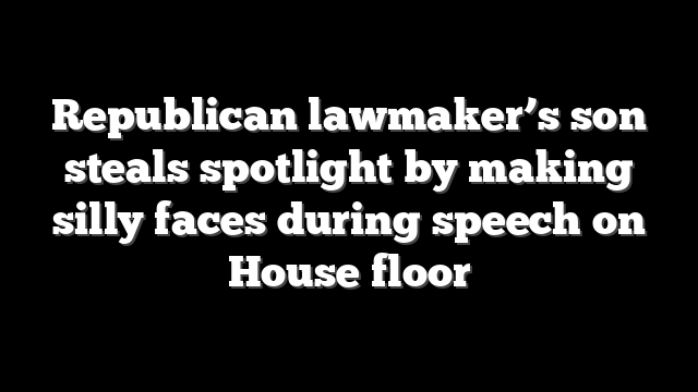 Republican lawmaker’s son steals spotlight by making silly faces during speech on House floor
