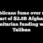 Republicans fume over report part of $2.8B Afghan humanitarian funding went to Taliban