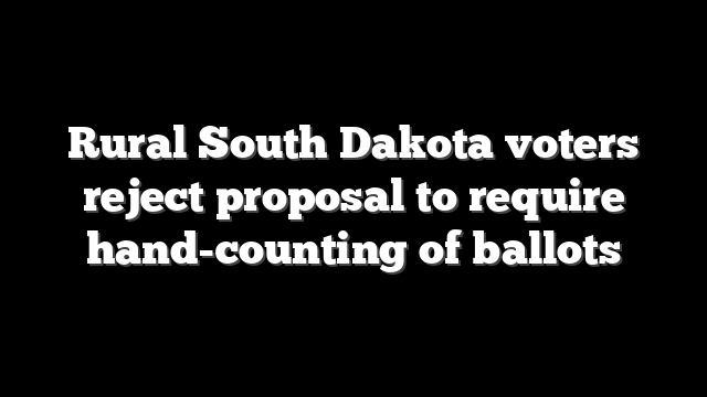 Rural South Dakota voters reject proposal to require hand-counting of ballots