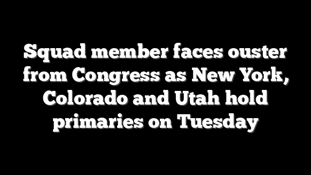Squad member faces ouster from Congress as New York, Colorado and Utah hold primaries on Tuesday