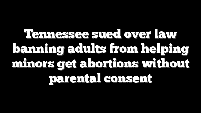 Tennessee sued over law banning adults from helping minors get abortions without parental consent