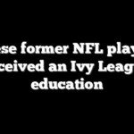 These former NFL players received an Ivy League education