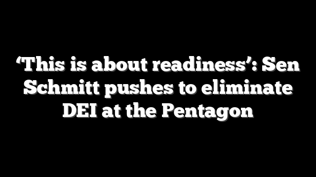 ‘This is about readiness’: Sen Schmitt pushes to eliminate DEI at the Pentagon
