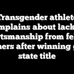 Transgender athlete complains about lack of sportsmanship from fellow runners after winning girls state title