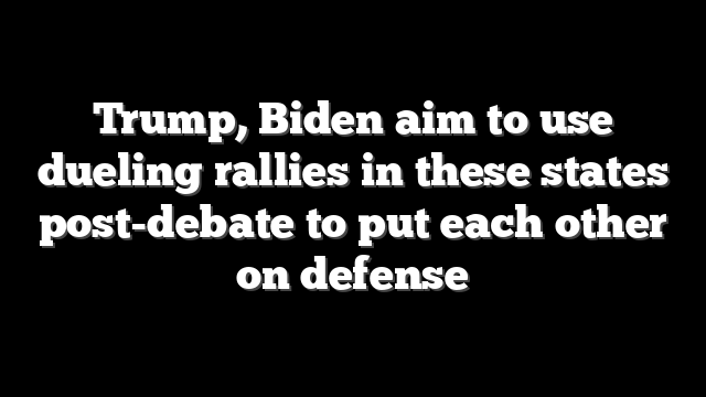 Trump, Biden aim to use dueling rallies in these states post-debate to put each other on defense