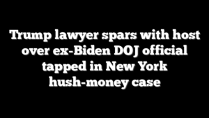 Trump lawyer spars with host over ex-Biden DOJ official tapped in New York hush-money case