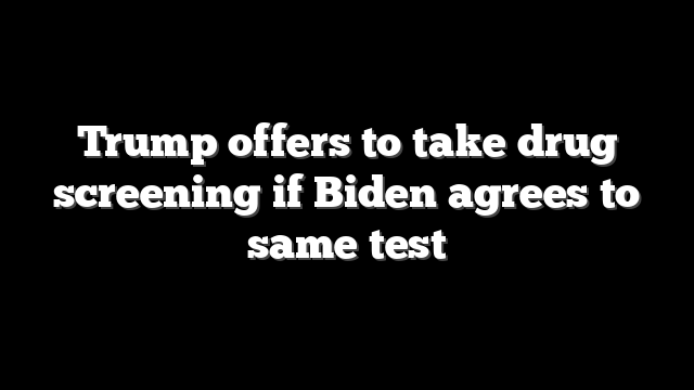 Trump offers to take drug screening if Biden agrees to same test