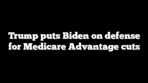 Trump puts Biden on defense for Medicare Advantage cuts