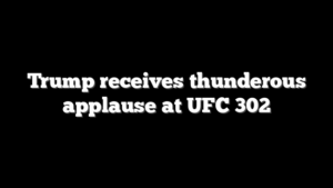 Trump receives thunderous applause at UFC 302