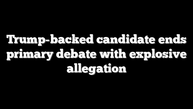 Trump-backed candidate ends primary debate with explosive allegation