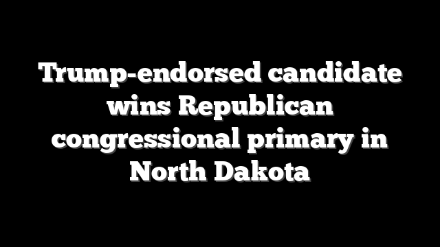 Trump-endorsed candidate wins Republican congressional primary in North Dakota