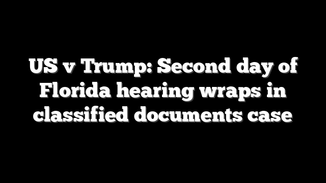 US v Trump: Second day of Florida hearing wraps in classified documents case
