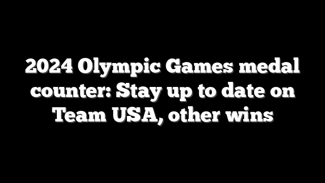 2024 Olympic Games medal counter: Stay up to date on Team USA, other wins