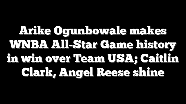 Arike Ogunbowale makes WNBA All-Star Game history in win over Team USA; Caitlin Clark, Angel Reese shine