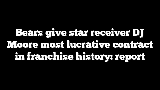 Bears give star receiver DJ Moore most lucrative contract in franchise history: report
