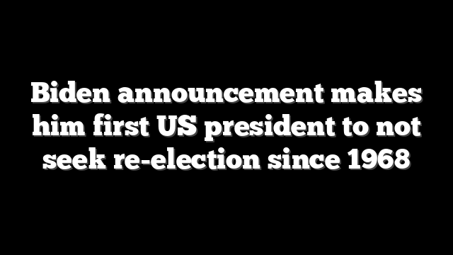 Biden announcement makes him first US president to not seek re-election since 1968