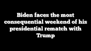 Biden faces the most consequential weekend of his presidential rematch with Trump