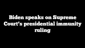 Biden speaks on Supreme Court’s presidential immunity ruling