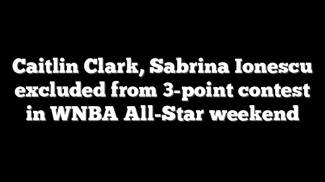 Caitlin Clark, Sabrina Ionescu excluded from 3-point contest in WNBA All-Star weekend