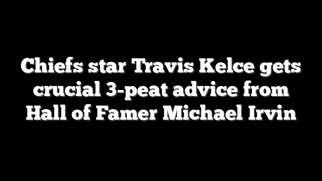 Chiefs star Travis Kelce gets crucial 3-peat advice from Hall of Famer Michael Irvin